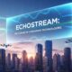 Echostream: The Future of Streaming Technologies